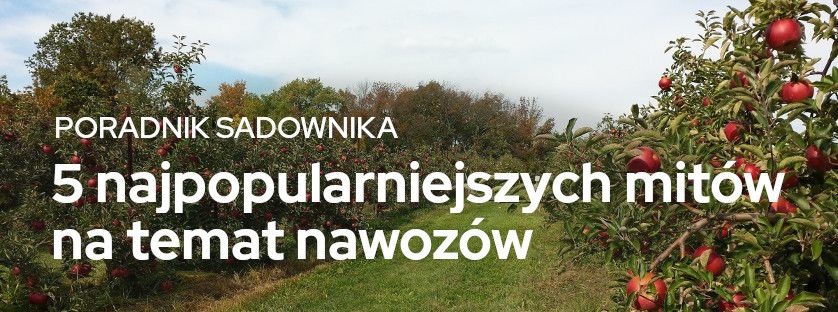 5 najpopularniejszych mitów na temat nawozów. Poradnik sadownika | Blog Sklepfarmera.pl