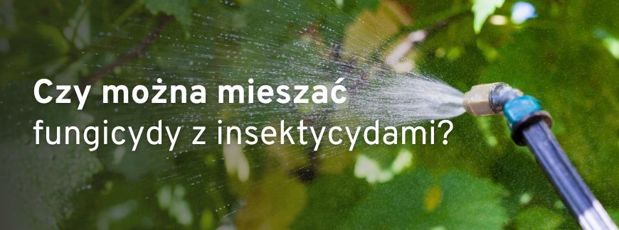  czy można mieszać środki owadobójcze z grzybobójczymi