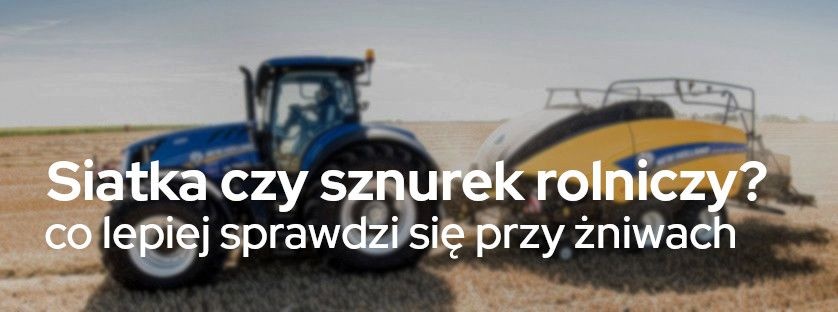 Siatka czy sznurek rolniczy – co lepiej sprawdzi się przy żniwach? | Blog Sklepfarmera.pl