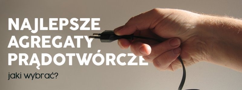 Najlepsze agregaty prądotwórcze - jaki wybrać? | Blog Sklepfarmera.pl